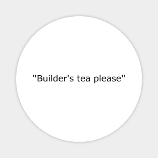 ''Builder's tea, please'' Magnet